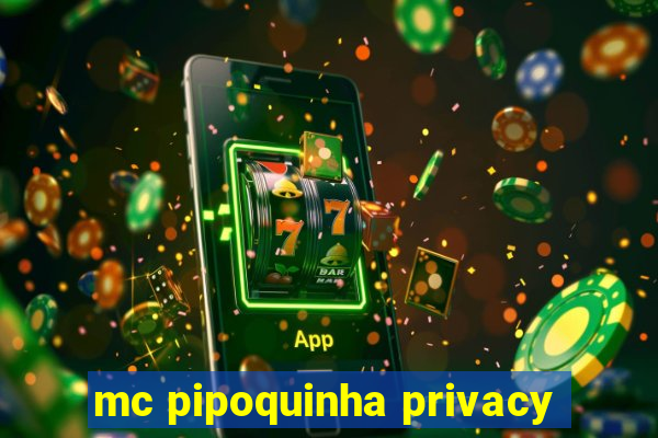 mc pipoquinha privacy